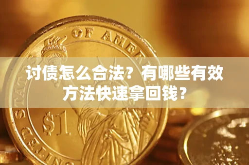 济南讨债怎么合法？有哪些有效方法快速拿回钱？