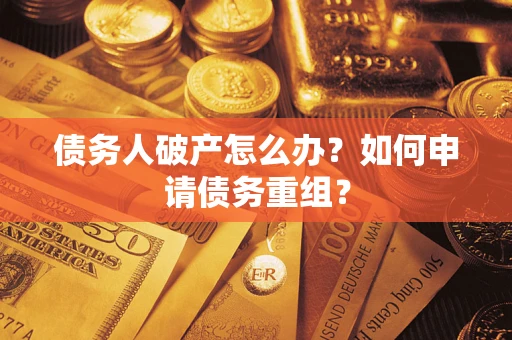 济南债务人破产怎么办？如何申请债务重组？