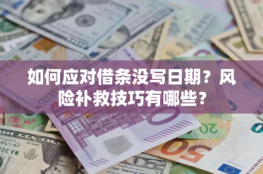 济南如何应对借条没写日期？风险补救技巧有哪些？