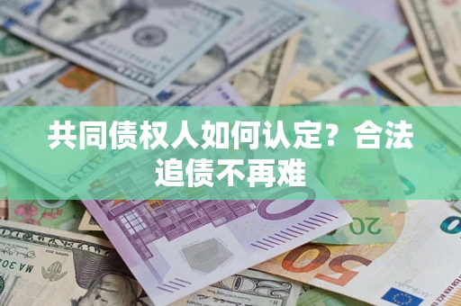 济南共同债权人如何认定？合法追债不再难