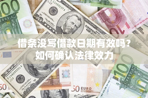 济南借条没写借款日期有效吗？如何确认法律效力