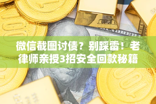 济南微信截图讨债？别踩雷！老律师亲授3招安全回款秘籍