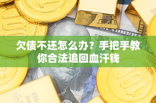 济南欠债不还怎么办？手把手教你合法追回血汗钱