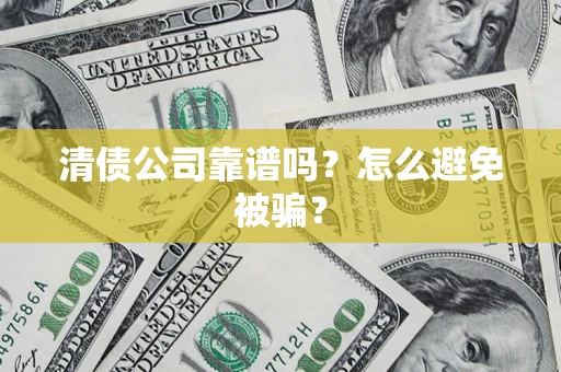 济南清债公司靠谱吗？怎么避免被骗？