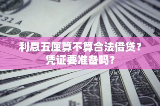 济南利息五厘算不算合法借贷？凭证要准备吗？