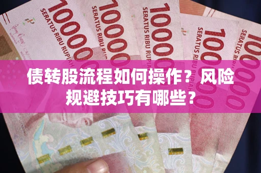 济南债转股流程如何操作？风险规避技巧有哪些？